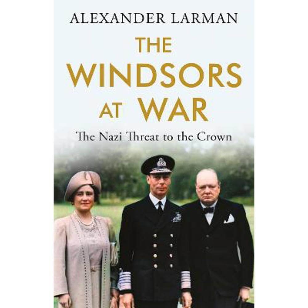The Windsors at War: The Nazi Threat to the Crown (Paperback) - Alexander Larman